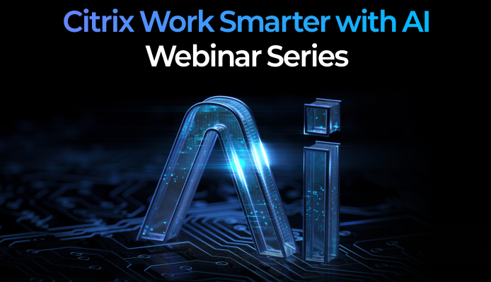 [웨비나] Citrix Work Smarter with AI - EP 1 AI 시대에 필요한 "보안접근" 및 워크스페이스 전략